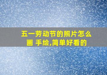 五一劳动节的照片怎么画 手绘,简单好看的